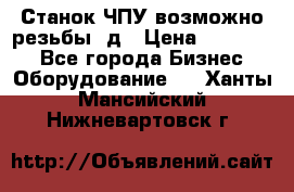 Станок ЧПУ возможно резьбы 3д › Цена ­ 110 000 - Все города Бизнес » Оборудование   . Ханты-Мансийский,Нижневартовск г.